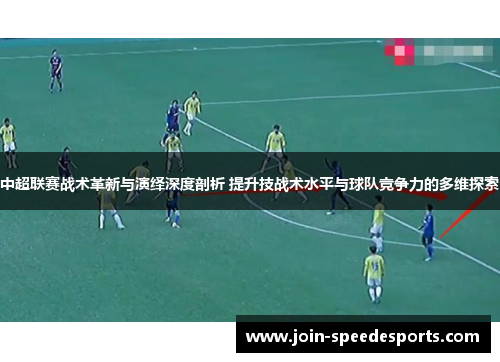 中超联赛战术革新与演绎深度剖析 提升技战术水平与球队竞争力的多维探索