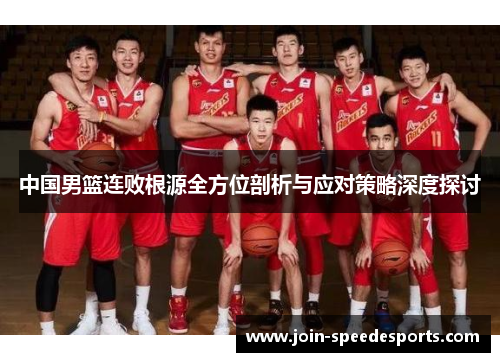 中国男篮连败根源全方位剖析与应对策略深度探讨 中国男篮连败根源全方位剖析与应对策略深度探讨