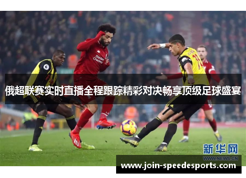 俄超联赛实时直播全程跟踪精彩对决畅享顶级足球盛宴