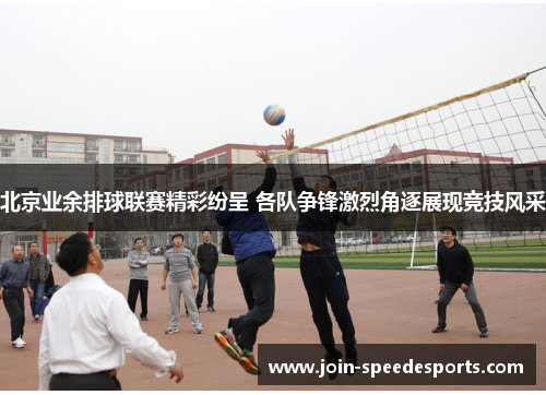 北京业余排球联赛精彩纷呈 各队争锋激烈角逐展现竞技风采