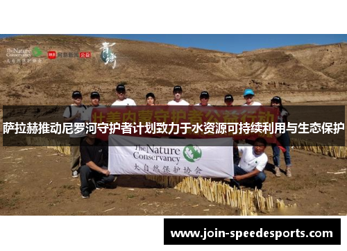 萨拉赫推动尼罗河守护者计划致力于水资源可持续利用与生态保护