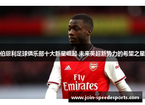 伯恩利足球俱乐部十大新星崛起 未来英超新势力的希望之星 伯恩利足球俱乐部十大新星崛起 未来英超新势力的希望之星