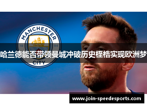哈兰德能否带领曼城冲破历史桎梏实现欧洲梦 哈兰德能否带领曼城冲破历史桎梏实现欧洲梦