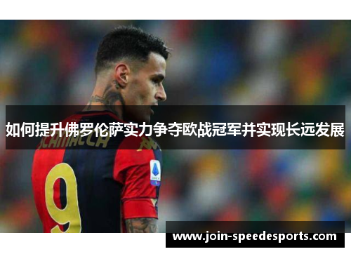如何提升佛罗伦萨实力争夺欧战冠军并实现长远发展