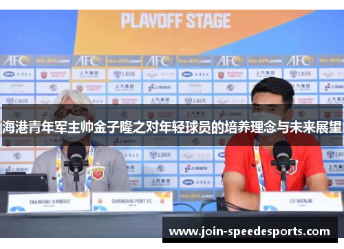 海港青年军主帅金子隆之对年轻球员的培养理念与未来展望