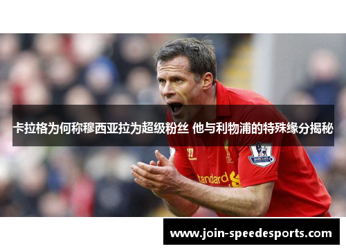 卡拉格为何称穆西亚拉为超级粉丝 他与利物浦的特殊缘分揭秘