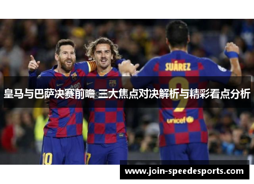 皇马与巴萨决赛前瞻 三大焦点对决解析与精彩看点分析