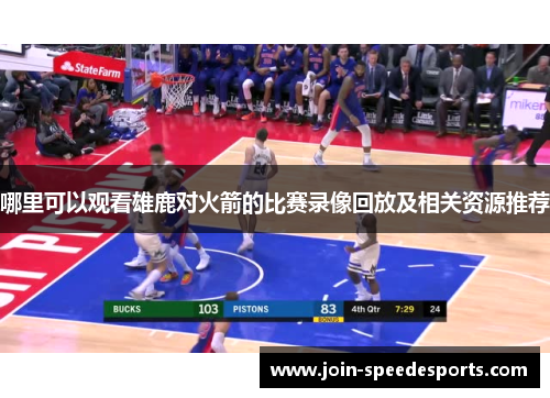 哪里可以观看雄鹿对火箭的比赛录像回放及相关资源推荐