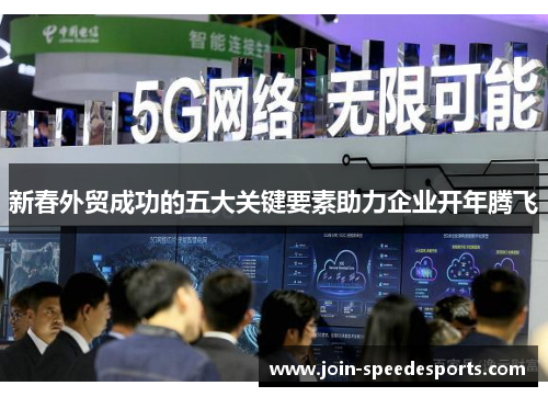 新春外贸成功的五大关键要素助力企业开年腾飞