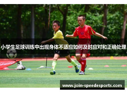 小学生足球训练中出现身体不适应如何及时应对和正确处理 小学生足球训练中出现身体不适应如何及时应对和正确处理