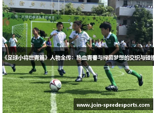 《足球小将世青篇》人物全传：热血青春与绿茵梦想的交织与碰撞