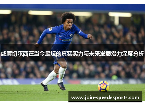 威廉切尔西在当今足坛的真实实力与未来发展潜力深度分析
