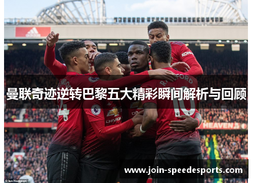 曼联奇迹逆转巴黎五大精彩瞬间解析与回顾