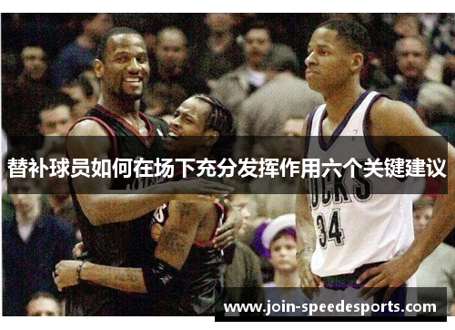 替补球员如何在场下充分发挥作用六个关键建议