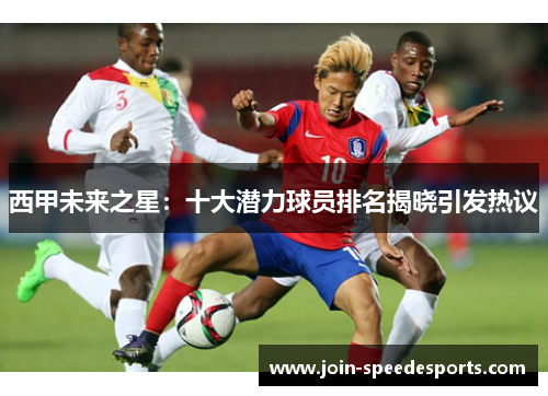 西甲未来之星:十大潜力球员排名揭晓引发热议 西甲未来之星:十大潜力球员排名揭晓引发热议