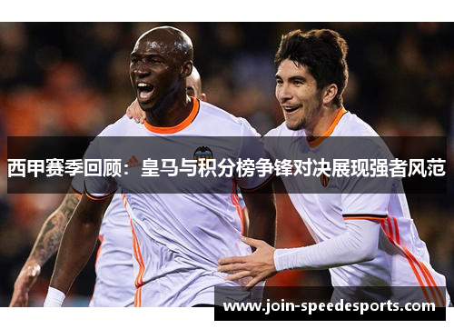 西甲赛季回顾:皇马与积分榜争锋对决展现强者风范 西甲赛季回顾:皇马与积分榜争锋对决展现强者风范