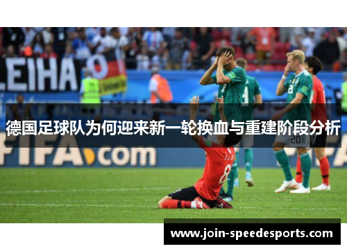 德国足球队为何迎来新一轮换血与重建阶段分析