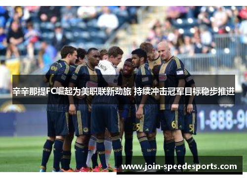 辛辛那提FC崛起为美职联新劲旅 持续冲击冠军目标稳步推进
