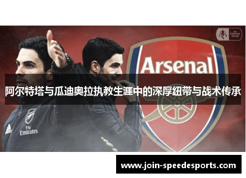 阿尔特塔与瓜迪奥拉执教生涯中的深厚纽带与战术传承